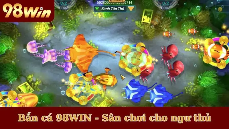 Bắn cá 98WIN - Sân chơi hấp dẫn cho ngư thủ