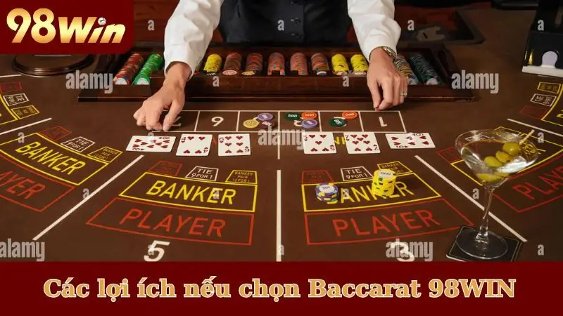 Các lợi ích nếu chọn Baccarat 98WIN