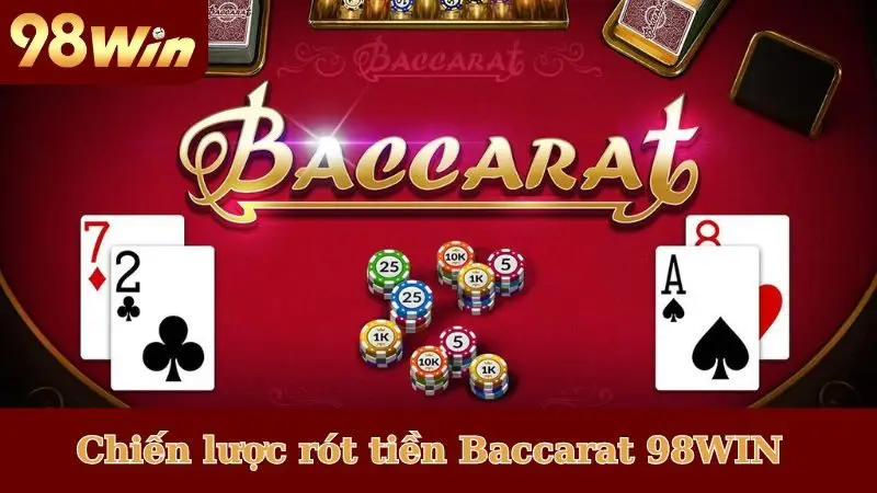 Chiến lược rót tiền Baccarat 98WIN kiếm tiền rủng rỉnh