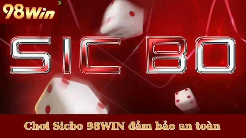 Chơi Sicbo 98WIN đẳng cấp, đảm bảo an toàn