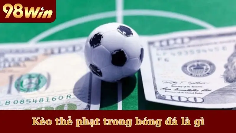 Kèo thẻ phạt trong bóng đá là gì