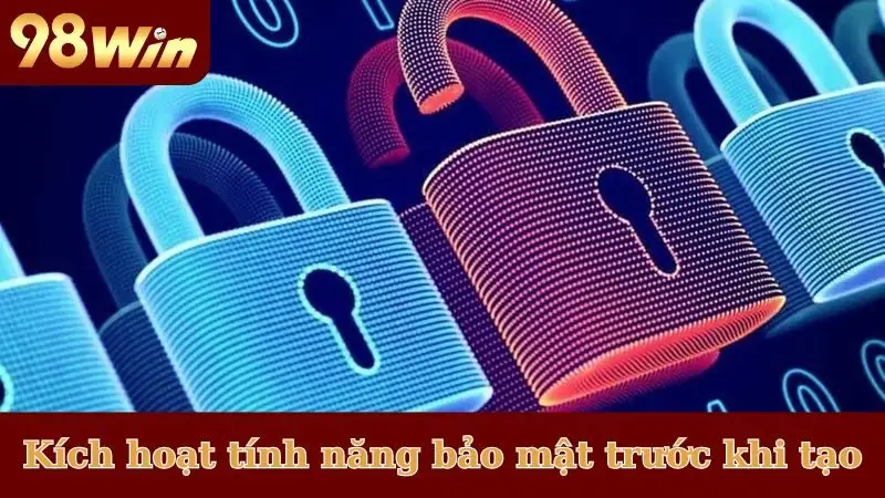 Kích hoạt tính năng bảo mật trước khi tạo
