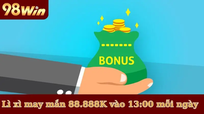 Lì xì may mắn lên đến 88.888K vào 13:00 mỗi ngày