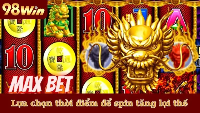 Lựa chọn thời điểm để spin tăng lợi thế