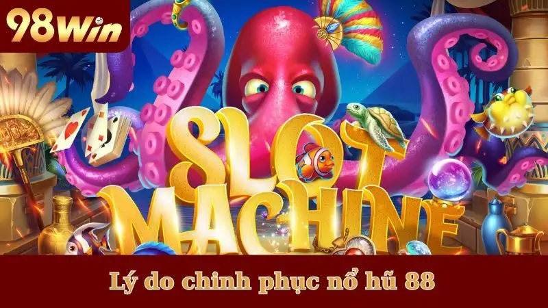 Lý do chinh phục nổ hũ 88